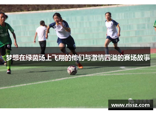 梦想在绿茵场上飞翔的他们与激情四溢的赛场故事
