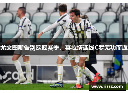 尤文图斯告别欧冠赛季，莫拉塔连线C罗无功而返
